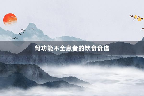 肾功能不全患者的饮食食谱